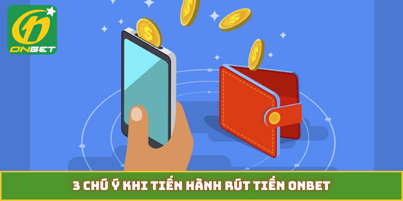 3 chú ý khi tiến hành rút tiền ONBET