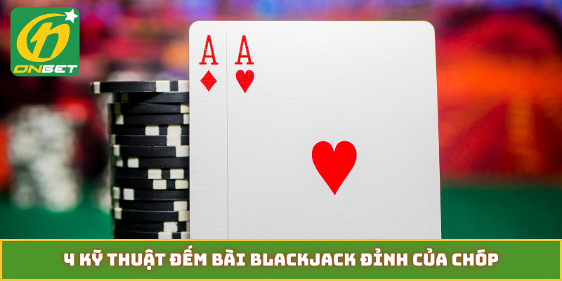 4 kỹ thuật đếm bài blackjack đỉnh của chóp