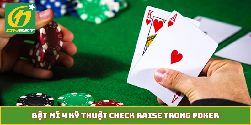 Bật mí 4 kỹ thuật check raise trong Poker