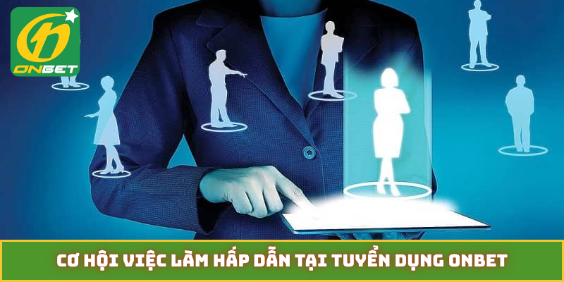 Cơ hội việc làm hấp dẫn tại tuyển dụng ONBET