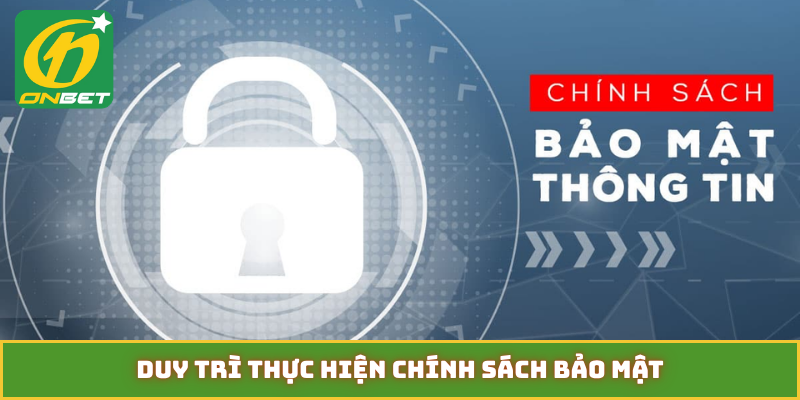 Duy trì thực hiện chính sách bảo mật