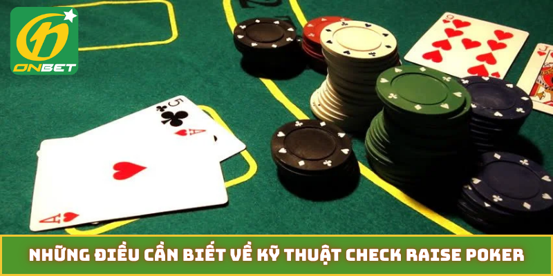 Những điều cần biết về kỹ thuật check raise Poker
