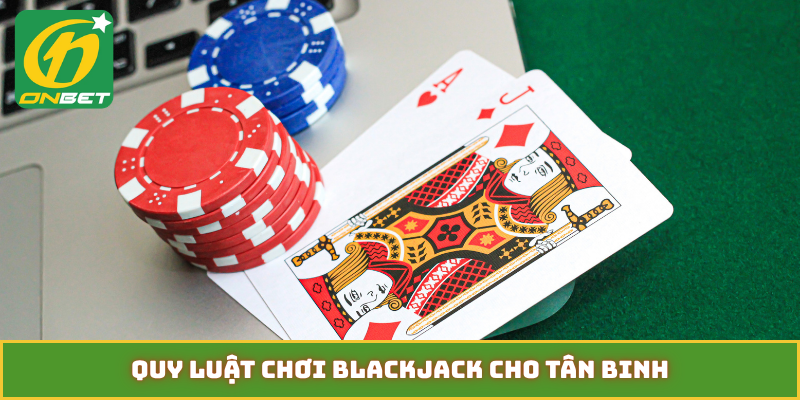 Quy luật chơi blackjack cho tân binh