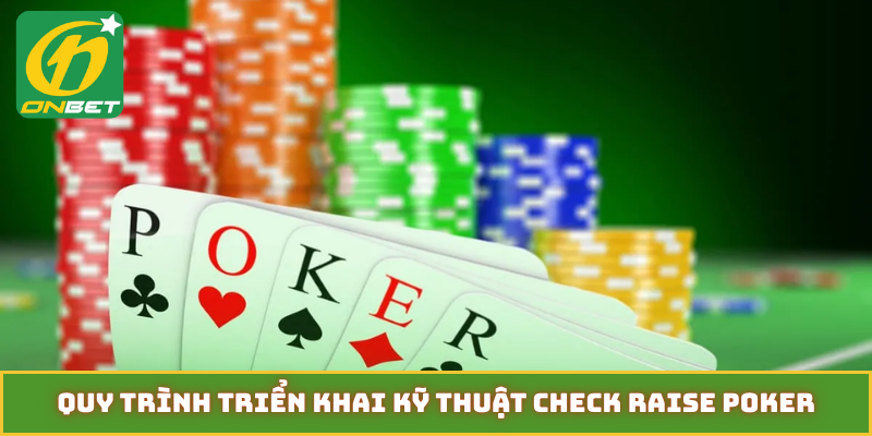 Quy trình triển khai kỹ thuật check raise Poker
