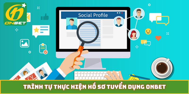 Trình tự thực hiện hồ sơ tuyển dụng ONBET
